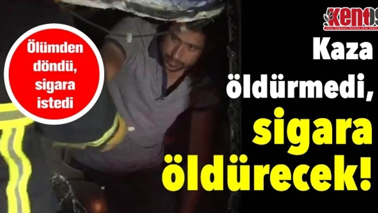 Kazada yaralandı, tedavi yerine sigara istedi