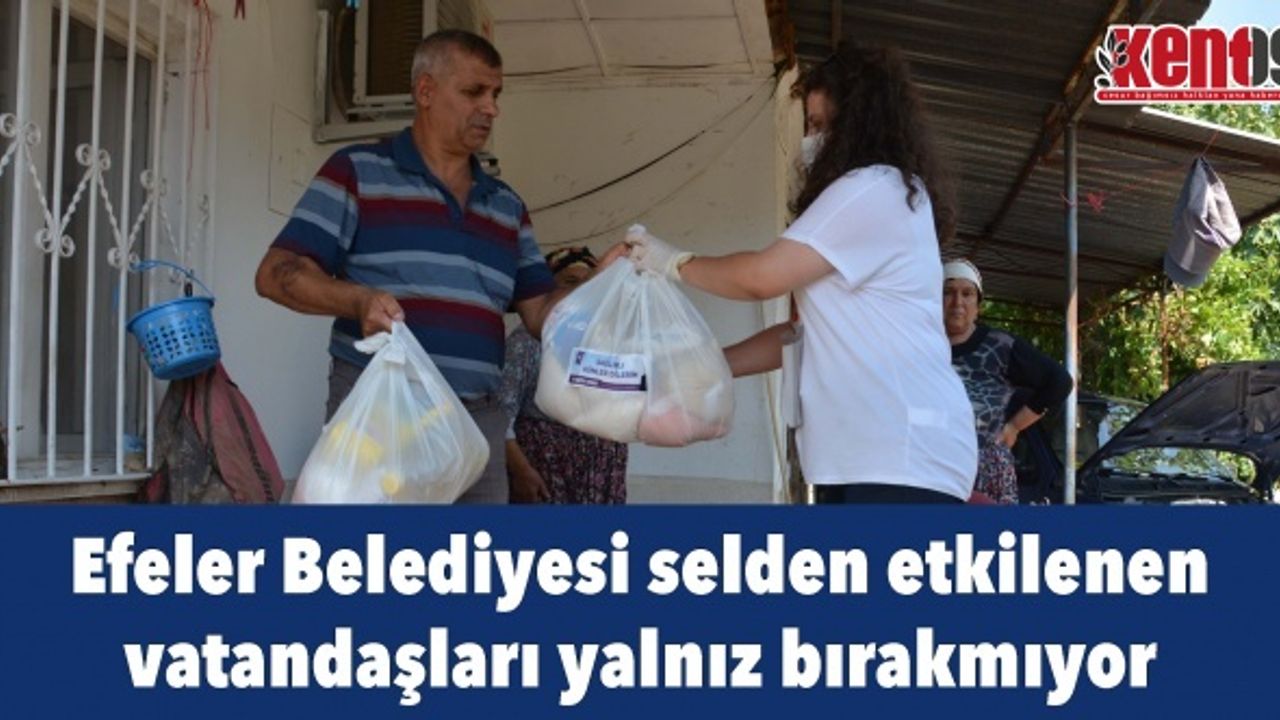 Efeler Belediyesi selden etkilenen vatandaşları yalnız bırakmıyor