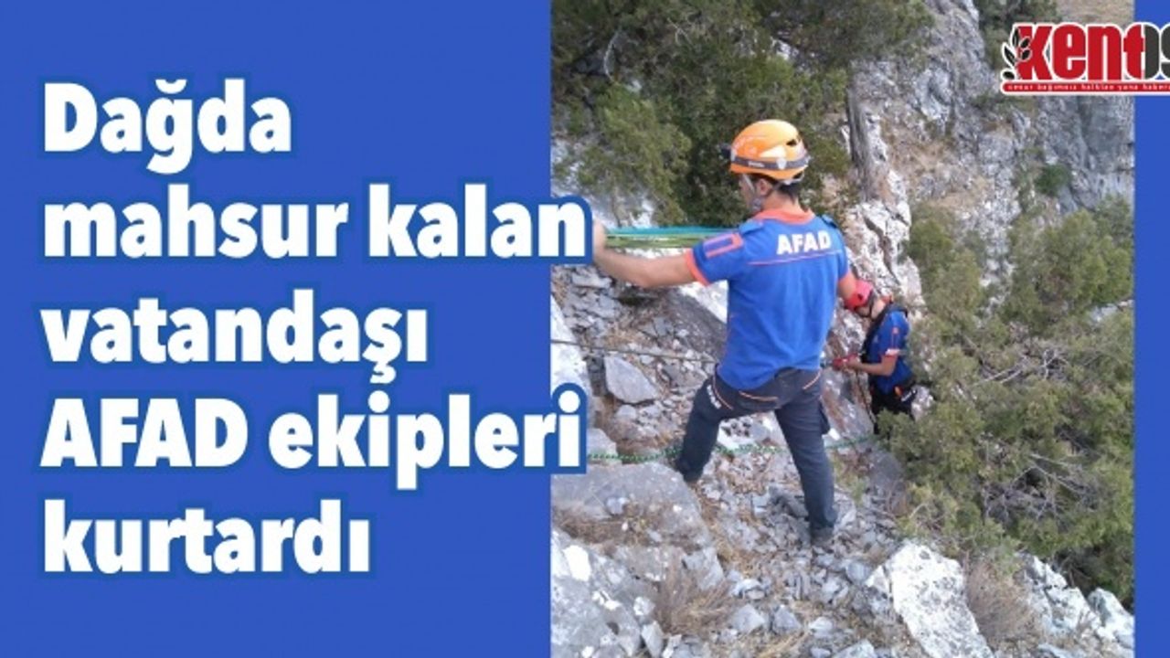 Dağda mahsur kalan vatandaşı AFAD ekipleri kurtardı