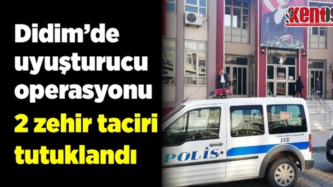 Didim’de uyuşturucu operasyonu : 2 kişi tutuklandı