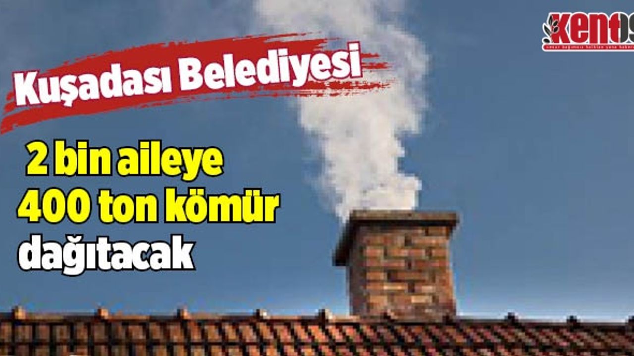 Kuşadası Belediyesi 2 bin aileye 400 ton kömür dağıtacak