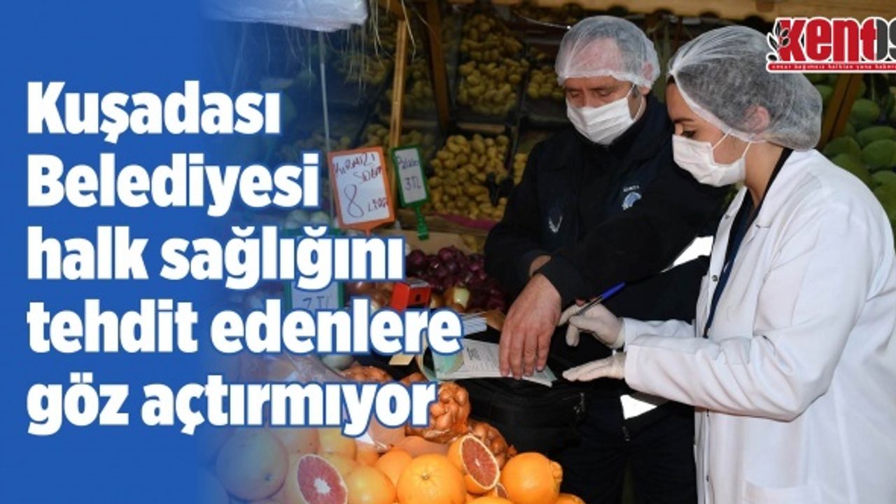 Kuşadası Belediyesi halk sağlığını tehdit edenlere göz açtırmıyor