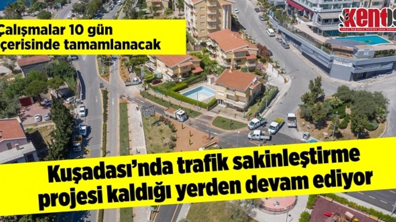Kuşadası’nda trafik sakinleştirme projesi kaldığı yerden devam ediyor