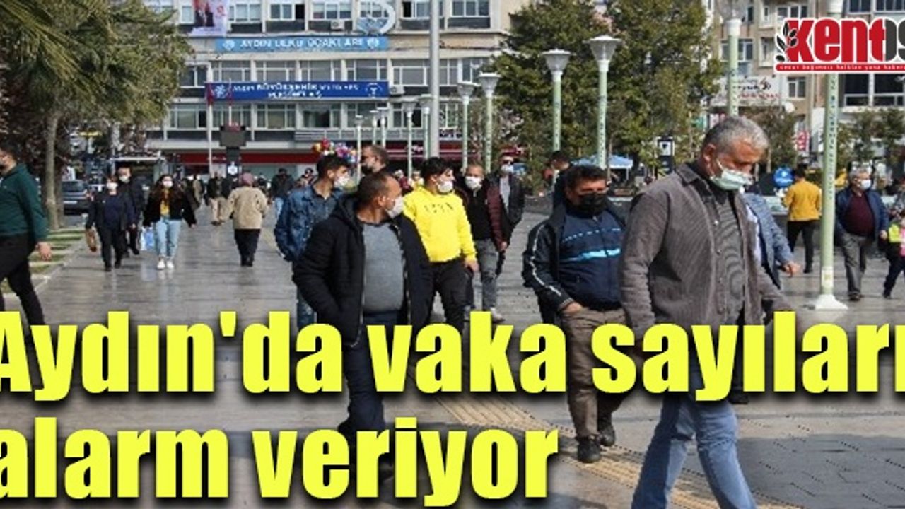 Aydın'da vaka sayıları alarm veriyor