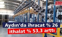 Aydın’da ihracat yüzde 26, ithalat ise yüzde 53,3 arttı