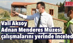 Vali Aksoy Adnan Menderes Müzesi çalışmalarını yerinde inceledi