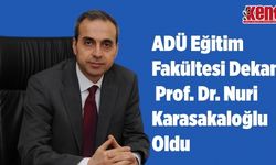 ADÜ Eğitim Fakültesi Dekanı Prof. Dr. Nuri Karasakaloğlu Oldu