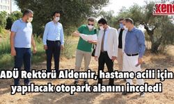 ADÜ Rektörü Aldemir, hastane acili için yapılacak otopark alanını inceledi
