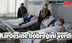 “Kardeş için her şey yapılır” dedi, böbreğini verdi