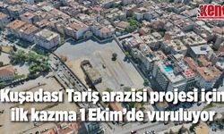 Kuşadası Tariş arazisi projesi için ilk kazma 1 Ekim’de vuruluyor