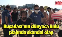 Kuşadası’nda dünyaca ünlü plajda skandal olay