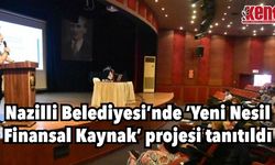 Nazilli Belediyesi'nde 'Yeni Nesil Finansal Kaynak' projesi tanıtıldı