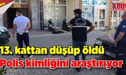 Polis 13. kattan düşüp ölen şahsın kimliğini araştırıyor