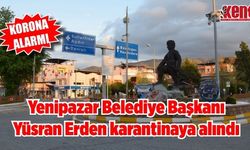 Yenipazar'da korona alarmı, Belediye Başkanı Yüsran Erden karantinada