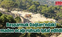 Beşparmak Dağları’ndaki maden ocağı ruhsatı iptal edildi