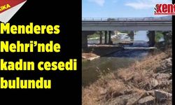 Menderes Nehri'nde kadın cesedi bulundu