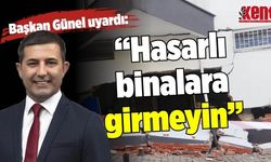 Başkan Ömer Günel uyardı: “Hasarlı binalara girmeyin”