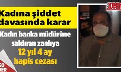 Kadın banka müdürüne  saldıran zanlıya 12 yıl 4 ay  hapis cezası verildi