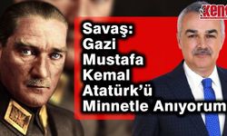 Savaş: Gazi Mustafa Kemal Atatürk’ü Minnetle Anıyorum