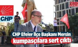 CHP Efeler İlçe Başkanı Mersin kumpasçılara sert çıktı