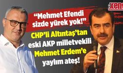 CHP’li Altıntaş’tan eski AKP Milletvekili Erdem’e yaylım ateş!