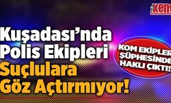 Kuşadası’nda Polis Ekipleri Suçlulara Göz Açtırmıyor!