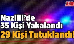 Nazilli’de 35 Kişi Yakalandı 29 Kişi Tutuklandı!