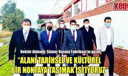 Rektör Aldemir  “Alanı tarihsel ve kültürel bir noktaya taşımak istiyoruz”