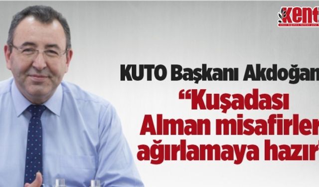 KUTO Başkanı Akdoğan, “Kuşadası Alman misafirleri ağırlamaya hazır"