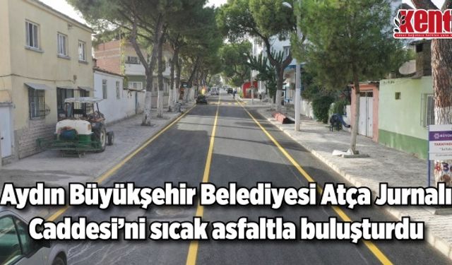 Aydın Büyükşehir Belediyesi Atça Jurnalı Caddesi'ni sıcak asfaltla buluşturdu
