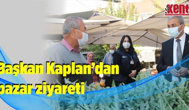 Başkan Kaplan'dan pazar ziyareti