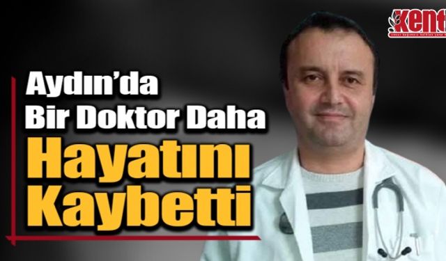 Aydın’da Bir Doktor Daha Hayatını Kaybetti