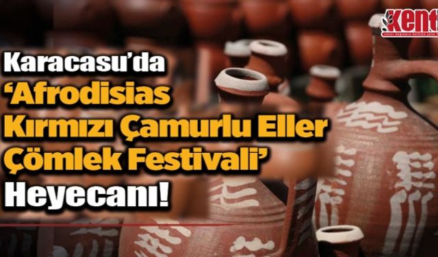 Karacasu'da ‘Afrodisias Kırmızı Çamurlu Eller Çömlek Festivali’ Heyecanı!