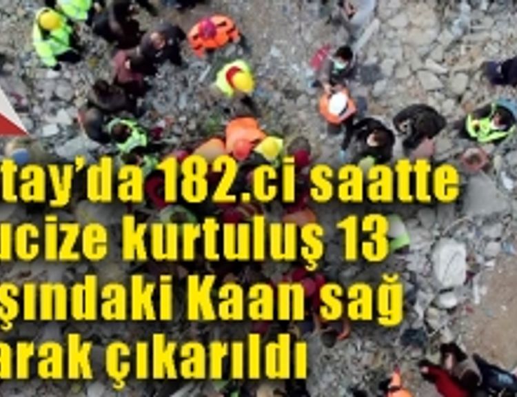 Hatay'dan 182'nci saatte güzel haber:13 yaşındaki Kaan sağ çıkarıldı
